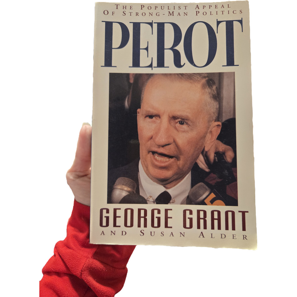 Perot: The Populist Appeal of Strong-Man Politics (1992 First Edition)